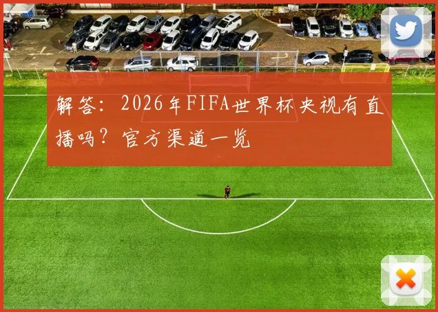 解答:2026年FIFA世界杯央视有直播吗?官方渠道一览